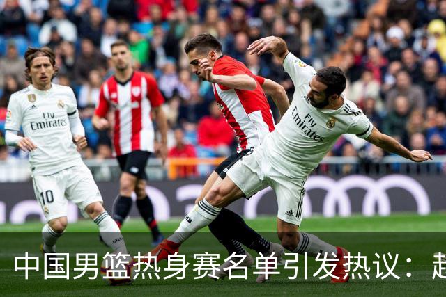 中国男篮热身赛名单引发热议：赵继伟成为经验丰富的老将 广东中锋有望应召