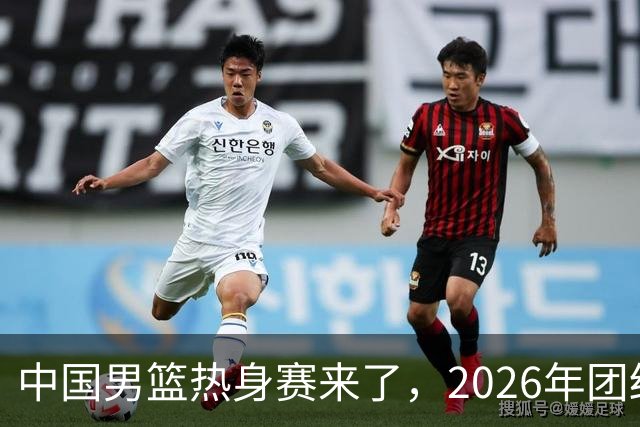 中国男篮热身赛来了，2026年团结杯正式开打，抖音平台收费直播！