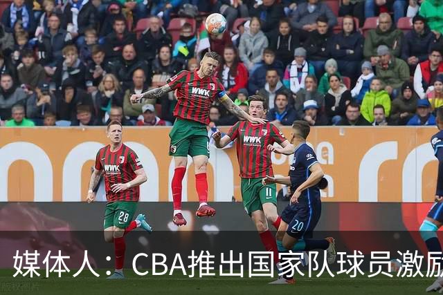 媒体人：CBA推出国家队球员激励条款 拿到奥运前8奖励每人30万