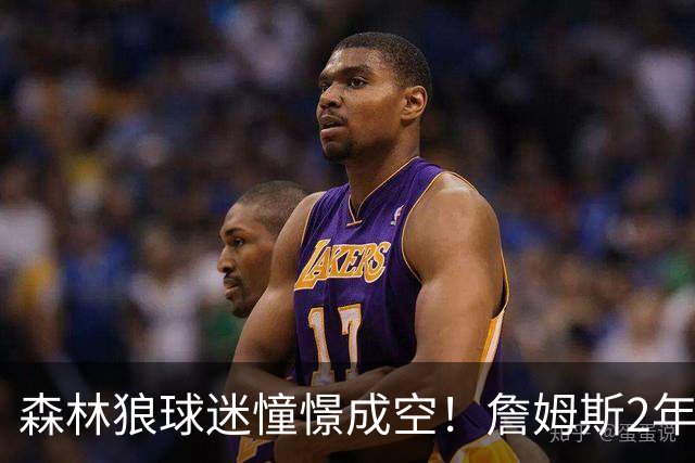 森林狼球迷憧憬成空！詹姆斯2年合同加盟76人联手恩比德