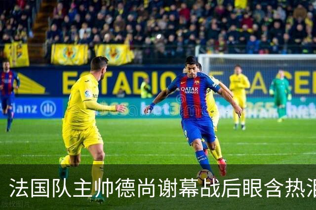 法国队主帅德尚谢幕战后眼含热泪声音哽咽，赛前姆巴佩发文感谢他给予机会，赛后法国足协发文称他地位无可替代