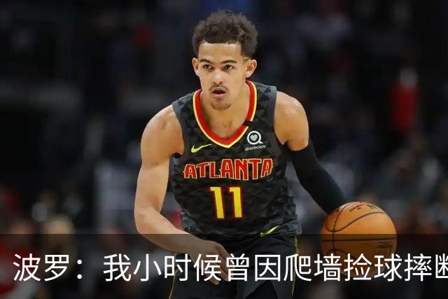 波罗：我小时候曾因爬墙捡球摔断腿，我爸打我比被墙砸到还疼