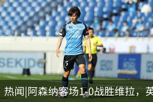 热闻|阿森纳客场1-0战胜维拉，英超第二轮最新积分榜出炉