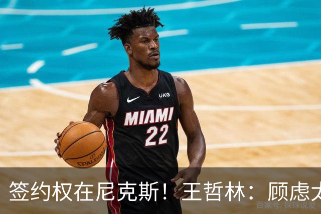 签约权在尼克斯！王哲林：顾虑太多后悔没去NBA 若还有选择一定去