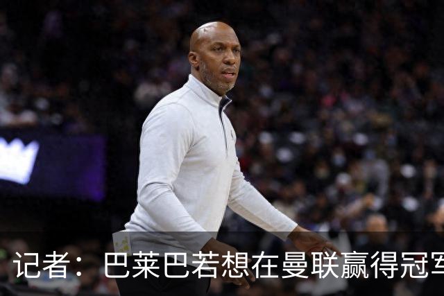 记者：巴莱巴若想在曼联赢得冠军，只需向他的新任主帅取经即可