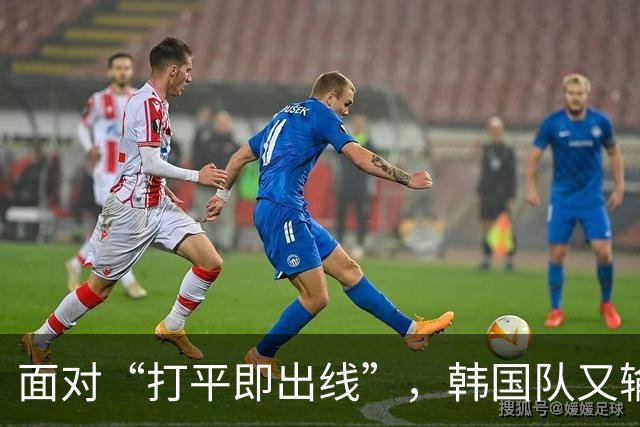 面对“打平即出线”，韩国队又输了