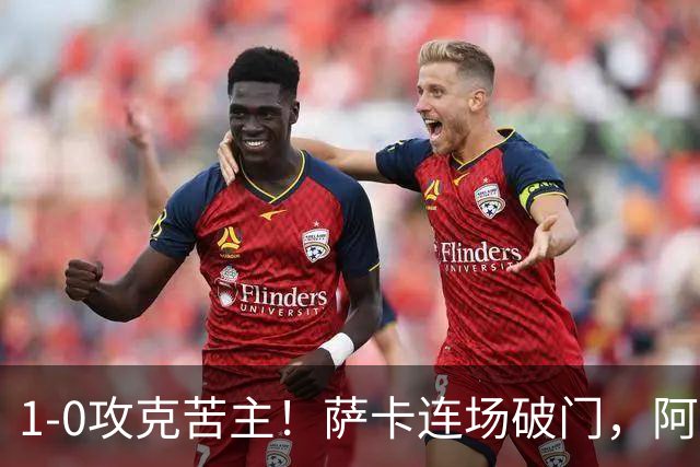 1‑0攻克苦主！萨卡连场破门，阿森纳两连胜零失球，维拉热刺双双垫底