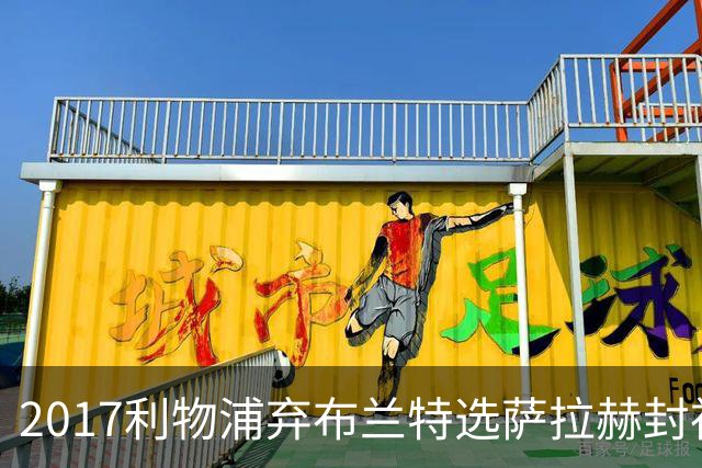 2017利物浦弃布兰特选萨拉赫封神，9 年后免签弥补当年遗憾