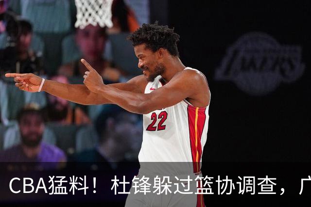 CBA猛料！杜锋躲过篮协调查，广东心仪外援加盟广州，北控签约NBA后卫